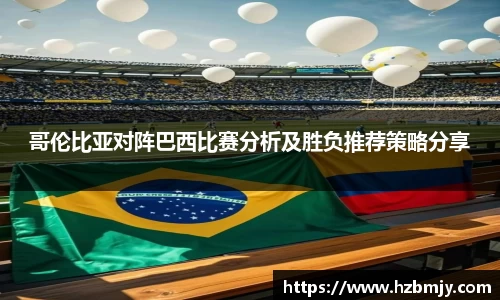 哥伦比亚对阵巴西比赛分析及胜负推荐策略分享